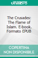 The Crusades: The Flame of Islam. E-book. Formato EPUB ebook