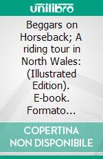 Beggars on Horseback; A riding tour in North Wales: (Illustrated Edition). E-book. Formato Mobipocket ebook