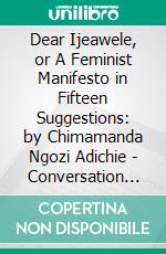 Dear Ijeawele, or A Feminist Manifesto in Fifteen Suggestions: by Chimamanda Ngozi Adichie | Conversation Starters. E-book. Formato EPUB ebook di dailyBooks