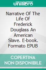 Narrative Of The Life Of Frederick Douglass An American Slave. E-book. Formato EPUB ebook