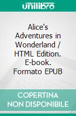 Alice's Adventures in Wonderland / HTML Edition. E-book. Formato EPUB ebook di Lewis Carroll