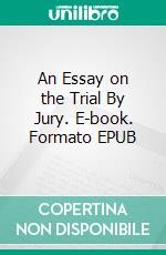 An Essay on the Trial By Jury. E-book. Formato EPUB ebook di Lysander Spooner