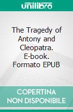 The Tragedy of Antony and Cleopatra. E-book. Formato EPUB ebook