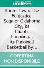 Boom Town: The Fantastical Saga of Oklahoma City, its Chaotic Founding... its Purloined Basketball by Sam Anderson | Conversation Starters. E-book. Formato EPUB ebook di dailyBooks