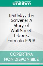 Bartleby, the Scrivener A Story of Wall-Street. E-book. Formato EPUB ebook