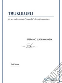 Trubulurufor an indeterminate “Acapella” choir of improvisers. E-book. Formato EPUB ebook di Stefano Luigi Mangia