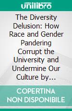 The Diversity Delusion: How Race and Gender Pandering Corrupt the University and Undermine Our Culture by Heather Mac Donald - Conversation Starters. E-book. Formato EPUB ebook