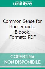 Common Sense for Housemaids. E-book. Formato PDF ebook di Ann Fraser Tytler