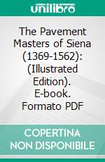 The Pavement Masters of Siena (1369-1562): (Illustrated Edition). E-book. Formato PDF ebook di Robert H. Hobart Cust