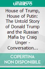 House of Trump, House of Putin: The Untold Story of Donald Trump and the Russian Mafia by Craig Unger | Conversation Starters. E-book. Formato EPUB ebook di dailyBooks