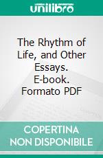 The Rhythm of Life, and Other Essays. E-book. Formato PDF ebook