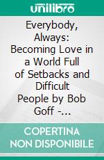 Everybody, Always: Becoming Love in a World Full of Setbacks and Difficult People by Bob Goff | Conversation Starters. E-book. Formato EPUB ebook di dailyBooks