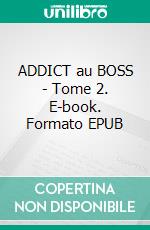 ADDICT au BOSS - Tome 2. E-book. Formato EPUB ebook