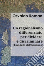 Un regionalismo differenziato per dividere e discriminare: Il modello dell'Istruzione. E-book. Formato EPUB