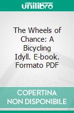 The Wheels of Chance: A Bicycling Idyll. E-book. Formato PDF ebook