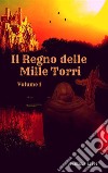 Il Regno delle Mille Torri - volume 1. E-book. Formato EPUB ebook