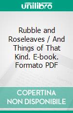 Rubble and Roseleaves / And Things of That Kind. E-book. Formato Mobipocket ebook di Frank Boreham