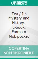 Tea / Its Mystery and History. E-book. Formato PDF ebook di Samuel Phillips Day