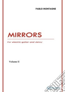 Mirrors - Vol.2For electric guitar and delay . E-book. Formato Mobipocket ebook di Pablo Montagne