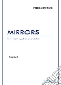 Mirrors - Vol.1 For Electric Guitar and Delay. E-book. Formato EPUB ebook di Pablo Montagne