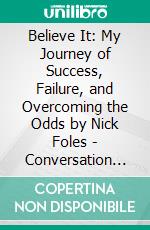 Believe It: My Journey of Success, Failure, and Overcoming the Odds by Nick Foles | Conversation Starters. E-book. Formato EPUB ebook di dailyBooks