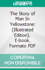 The Story of Man In Yellowstone: (Illustrated Edition). E-book. Formato PDF