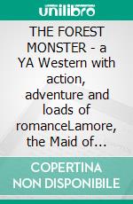 THE FOREST MONSTER - a YA Western with action, adventure and loads of romanceLamore, the Maid of the Canon. E-book. Formato Mobipocket ebook