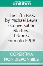 The Fifth Risk: by Michael Lewis - Conversation Starters. E-book. Formato EPUB ebook