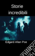 Storie incredibili12 racconti di Edgard Allan Poe. E-book. Formato EPUB ebook