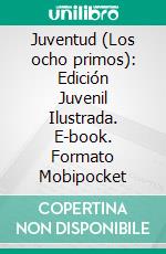 Juventud (Los ocho primos): Edición Juvenil Ilustrada. E-book. Formato EPUB ebook