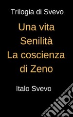 Trilogia di Svevo - Una vita, Senilità, La coscienza di Svevo: Raccolta dei romanzi di Italo Svevo. E-book. Formato Mobipocket ebook