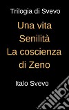 Trilogia di Svevo - Una vita, Senilità, La coscienza di Svevo: Raccolta dei romanzi di Italo Svevo. E-book. Formato EPUB ebook