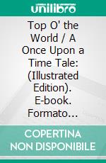 Top O' the World / A Once Upon a Time Tale: (Illustrated Edition). E-book. Formato Mobipocket ebook di Mark E. Swan