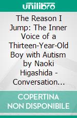 The Reason I Jump: The Inner Voice of a Thirteen-Year-Old Boy with Autism by Naoki Higashida | Conversation Starters. E-book. Formato EPUB ebook di dailyBooks