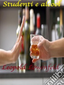 Studenti e alcool. E-book. Formato EPUB ebook di Leopold Löwenfeld