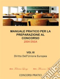 Manuale Pratico per la preparazione al concorso 2004 DSGA Vol. III Diritto Dell'Unione Europea. E-book. Formato EPUB ebook di Filomena Masi