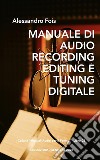 Manuale di Audio Recording, Editing e Tuning DigitaleRecording, Editing e Tuning Professionale per l’Home Studio. E-book. Formato EPUB ebook