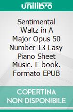 Sentimental Waltz in A Major Opus 50 Number 13 Easy Piano Sheet Music. E-book. Formato EPUB ebook di Silvertonalities