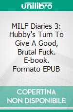 MILF Diaries 3: Hubby's Turn To Give A Good, Brutal Fuck. E-book. Formato EPUB ebook