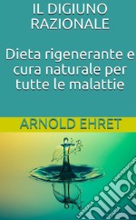 Il digiuno razionale - dieta rigenerante e cura naturale per tutte le malattie. E-book. Formato EPUB ebook