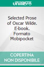 Selected Prose of Oscar Wilde. E-book. Formato Mobipocket ebook