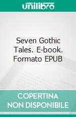 Seven Gothic Tales. E-book. Formato EPUB ebook di Isak Dinesen