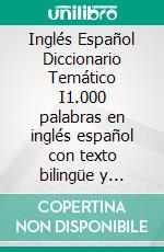 Inglés Español Diccionario Temático I1.000 palabras en inglés español con texto bilingüe y categorías temáticas, para aprender vocabulario en inglés más rápido. E-book. Formato EPUB ebook di YORK Language Books