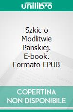 Szkic o Modlitwie Panskiej. E-book. Formato EPUB ebook di Maciej Bielawski