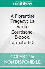 A Florentine Tragedy; La Sainte Courtisane. E-book. Formato Mobipocket ebook