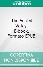 The Sealed Valley. E-book. Formato EPUB ebook di Hulbert Footner