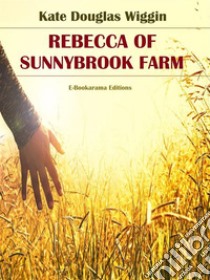 Rebecca of Sunnybrook Farm. E-book. Formato EPUB ebook di Kate Douglas Wiggin