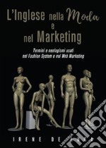 L’Inglese nella Moda e nel  Marketing: Termini e neologismi usati nel Fashion System e nel Web Marketing. E-book. Formato Mobipocket ebook