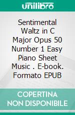 Sentimental Waltz in C Major Opus 50 Number 1 Easy Piano Sheet Music . E-book. Formato EPUB ebook di Silvertonalities