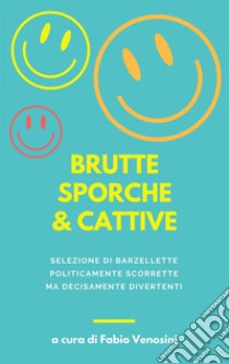 Brutte sporche e cattiveraccolta di barzellette politicamente scorrette. E-book. Formato Mobipocket ebook di Fabio Venosini